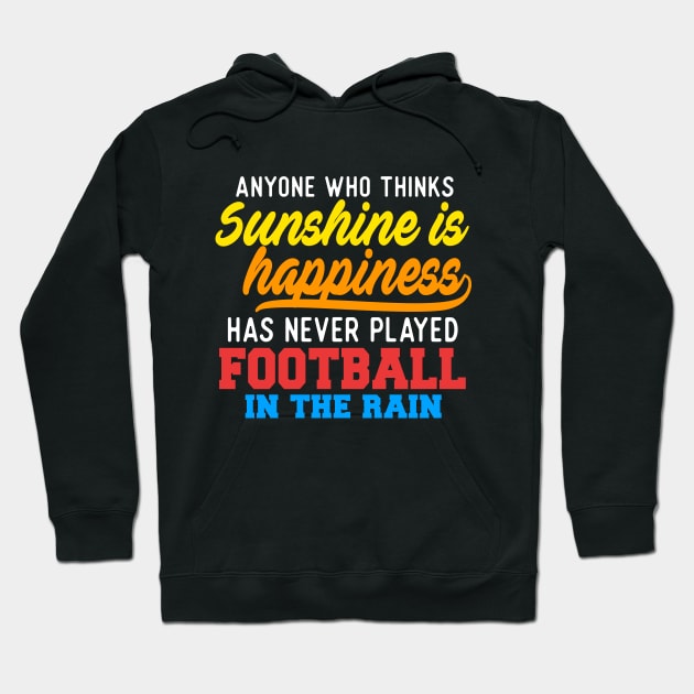 Anyone Who Thinks Sunshine Is Happiness Has Never Played Football In The Rain Hoodie by VintageArtwork